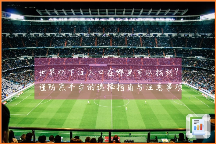 世界杯下注入口在哪里可以找到？谨防黑平台的选择指南与注意事项