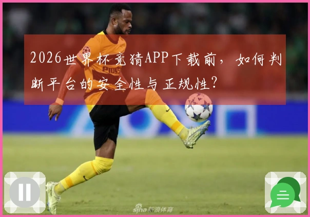 2026世界杯竞猜APP下载前，如何判断平台的安全性与正规性？