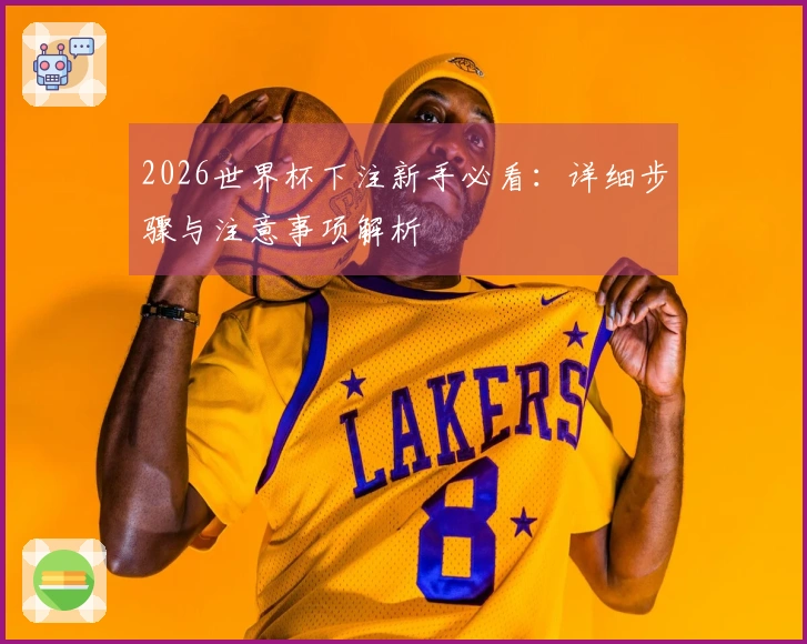 2026世界杯下注新手必看：详细步骤与注意事项解析